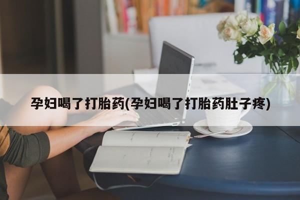 卖正品米非米索购买微信孕妇喝了打胎药(孕妇喝了打胎药肚子疼)