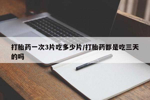 卖正品米非米索购买微信打胎药一次3片吃多少片/打胎药都是吃三天的吗