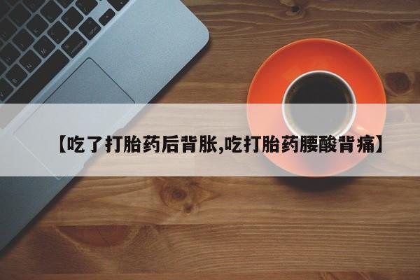 卖正品米非米索购买微信【吃了打胎药后背胀,吃打胎药腰酸背痛】