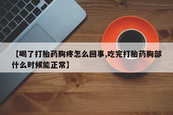 卖正品米非米索购买微信【喝了打胎药胸疼怎么回事,吃完打胎药胸部什么时候能正常】