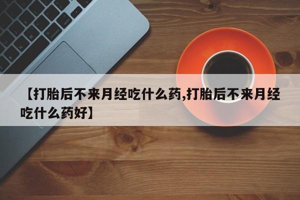卖正品米非米索购买微信【打胎后不来月经吃什么药,打胎后不来月经吃什么药好】
