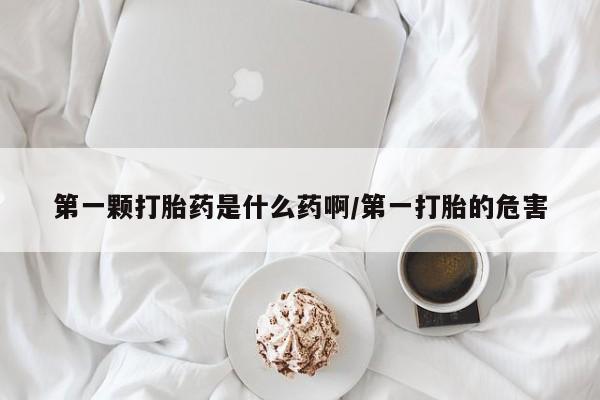 卖正品米非米索购买微信第一颗打胎药是什么药啊/第一打胎的危害
