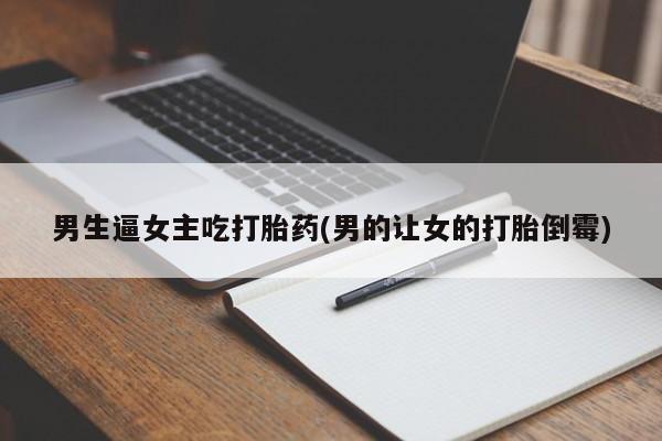 卖正品米非米索购买微信男生逼女主吃打胎药(男的让女的打胎倒霉)