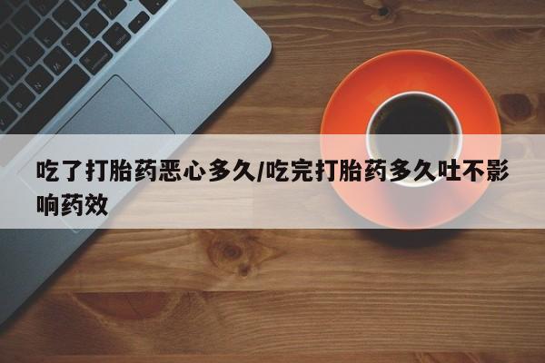 卖正品米非米索购买微信吃了打胎药恶心多久/吃完打胎药多久吐不影响药效