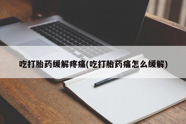 卖正品米非米索购买微信吃打胎药缓解疼痛(吃打胎药痛怎么缓解)
