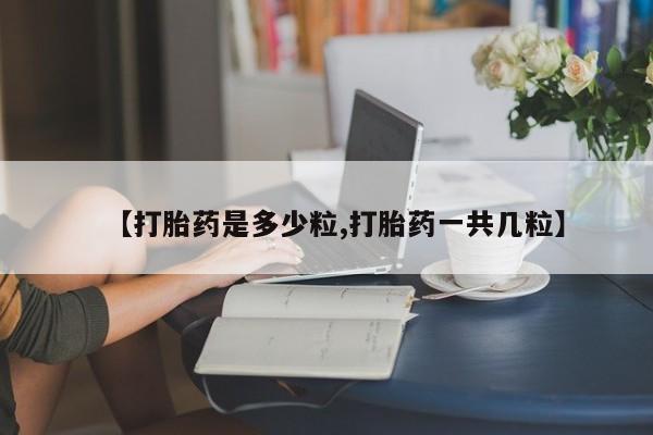 卖正品米非米索购买微信【打胎药是多少粒,打胎药一共几粒】