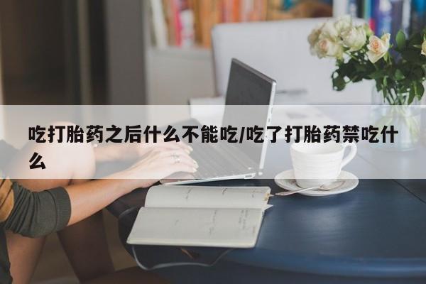 卖正品米非米索购买微信吃打胎药之后什么不能吃/吃了打胎药禁吃什么