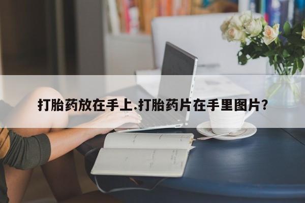 卖正品米非米索购买微信打胎药放在手上.打胎药片在手里图片？