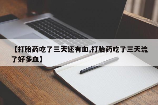 卖正品米非米索购买微信【打胎药吃了三天还有血,打胎药吃了三天流了好多血】