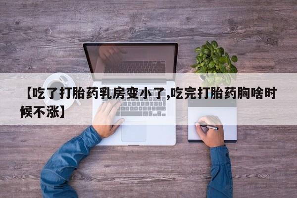 卖正品米非米索购买微信【吃了打胎药乳房变小了,吃完打胎药胸啥时候不涨】