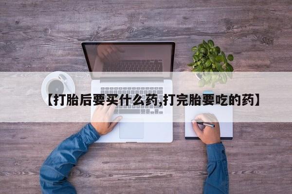 卖正品米非米索购买微信【打胎后要买什么药,打完胎要吃的药】