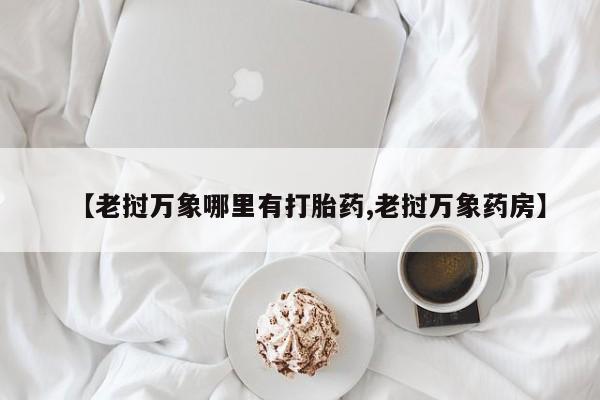 卖正品米非米索购买微信【老挝万象哪里有打胎药,老挝万象药房】