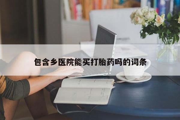 卖正品米非米索购买微信包含乡医院能买打胎药吗的词条
